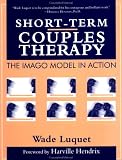 Short-Term Couples Therapy: The Imago Model In Action: The Imago Model In Action