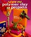 Totally Cool Polymer Clay Projects