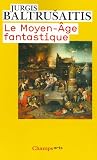 Le Moyen Age fantastique : Antiquités et exotismes dans l art gothique