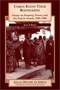 Chiefs Know Their Boundaries: Essays on Property, Power, and the Past in Asante, 1896-1996 (Social History of Africa)