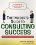 The Insider's Guide to Consulting Success: Insights and Advice from an Industry Insider
