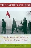 The Sacred Village: Social Change and Religious LIfe in Rural North China