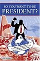 So You Want To Be President?
