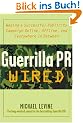 Guerilla P.R. Wired: Waging a Successful Publicity Campaign Online, Offline and Everywhere in Between
