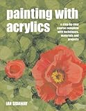 Painting with acrylics : a step-by-step course complete with techniques, materials and projects
