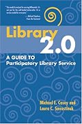 Library 2.0: A Guide to Participatory Library Service