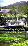 Trailersteading: Voluntary Simplicity In A Mobile Home (Modern Simplicity)