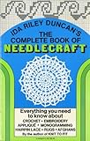 The Complete Book of Needlecraft: Everything You Need to Know About Crochet, Embroidery, Applique, Monogramming, Hairpin Lace, Rugs, and Afghans