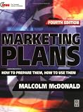 Marketing Plans, Fourth Edition: How to prepare them, how to use them
