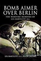 Bomb Aimer Over Berlin: The Wartime Memoirs of  Les Bartlett DFM