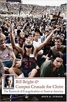 Bill Bright and Campus Crusade for Christ: The Renewal of Evangelicalism in Postwar America