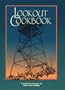 Lookout Cookbook: A Collection of Recipes by Forest Fire Lookouts Throughout the United States