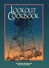 Lookout Cookbook: A Collection of Recipes by Forest Fire Lookouts Throughout the United States