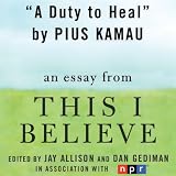 A Duty to Heal: A 'This I Believe' Essay (Unabridged)