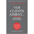 Vos clients aiment... : Guide pratique de la croissance de votre entreprise