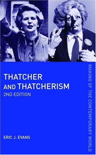 Thatcher and Thatcherism (Making of the Contemporary World)