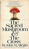 The Sacred Mushroom and the Cross: A Study of the Nature and Origins of Christianity Within the Fertility Cults of the Ancient Near East