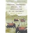 Ranching, Endangered Species, and Urbanization in the Southwest: Species of Capital... by  Nathan F. Sayre