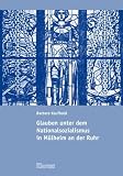 Glauben unter dem Nationalsozialismus in Mülheim an der Ruhr: Bekennende Kirche und Deutsche Christen, Christen jüdischer Herkunft, Freikirchen und ... sowie Widerstand in der katholischen Kirche