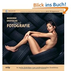 Moderne Erotische Digital-Fotografie - Edition ProfiFoto: In sechs Schritten zum professionellen Erotikfoto