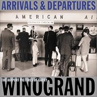 Arrivals & Departures: The Airport Pictures of Garry Winogrand