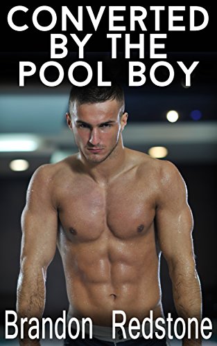 Converted By the Pool Boy (MM Gay First Time Erotic Romance)