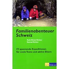 Familienabenteuer Schweiz. 171 spannende Expeditionen f�r coole Teens und aktive Eltern.