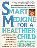 Smart Medicine for a Healthier Child: A Practical A-to-Z Reference ot Natural and Conventional Treatments