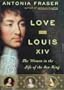 Love and Louis XIV: The Women in the Life of the Sun King