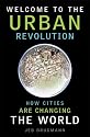 Welcome to the Urban Revolution: How Cities are Changing the World