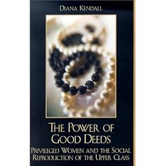 The Power of Good Deeds: Privileged Women and the Social Reproduction of the Upper Class