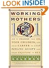 Working Mothers 101: How to Organize Your Life, Your Children, and Your Career to Stop Feeling Guilty and Start Enjoying it All