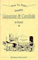 How To Make Quality Liqueurs & Cordials at Home.