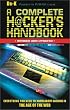 A Complete Hacker's Handbook: Everything You Need to Know About Hacking in the Age of the Web