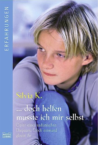 ... doch helfen musste ich mir selbst: Opfer eines sadistischen Ehepaars. Doch niemand glaubt ihr ...