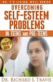 Overcoming Self-Esteem Problems in Teens and Pre-Teens: A Parents Guide (Dr. Ts Living Well Series)