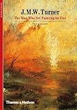 J.M.W. Turner : the man who set painting on fire