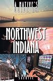 A Native's Guide to Northwest Indiana (Native's Guide)