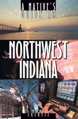 A Native's Guide to Northwest Indiana, by Mark Skertic