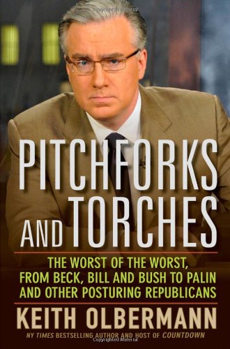 Pitchforks and Torches: The Worst of the Worst, from Beck, Bill, and Bush to Palin and Other Posturing Republicans - Hardcover