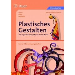 Plastisches Gestalten mit Papiermaschee, Styrodur und Metall: in drei Differenzierungsstufen