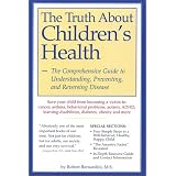 The Truth About Children's Health: The Comprehensive Guide to Understanding, Preventing, and Reversing Disease