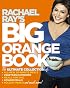 Rachael Ray's Big Orange Book: Her Biggest Ever Collection of All-New 30-Minute Meals Plus Kosher Meals, Meals for One, Veggie Dinners, Holiday Favorites, and Much More!
