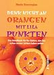 Denk nicht an Orangen mit lila Punkten: Das Handbuch f�r Ihr Gehirn, das Sie schon immer h�tten haben sollen