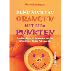Denk nicht an Orangen mit lila Punkten: Das Handbuch f�r Ihr Gehirn, das Sie schon immer h�tten haben sollen