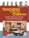 Teaching Young Children, Preschool-K: A Guide to Planning Your Curriculum, Teaching Through Learning Centers, and Just About Everything Else Teaching Young Children, Preschool-K: A Guide to Planning Your Curriculum, Teaching Through Learning Centers, and Just About Everything Else