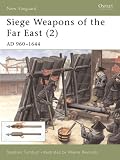 Siege Weapons of the Far East (2): AD 960-1644 (New Vanguard)