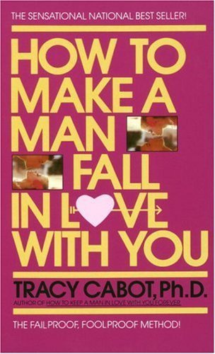 How to Make a Man Fall in Love with You: The Fail-Proof, Fool-Proof Method by Cabot, Tracy (1987) Mass Market Paperback