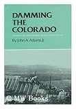 Damming the Colorado: The Rise of the Lower Colorado River Authority, 1933-1939 (Centennial Series of the Association of Former Students, Texas a&M University)