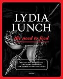 Lydia Lunch: The Need to Feed: Recipes for Developing a Healthy Obsession for Deeply Satisfying Foods